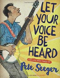 Let Your Voice Be Heard: The Life and Times of Pete Seeger