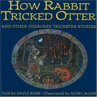 How Rabbit Tricked Otter and Other Cherokee Trickster Stories
